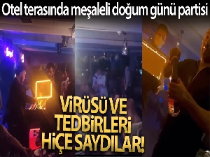 Kısıtlamada otel terasında meşaleli doğum günü partisi kamerada