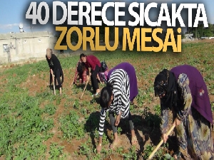 40 derece sıcakta zorlu mesai