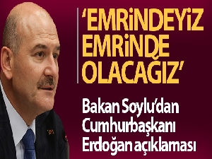 Bakan Soylu: 'Cumhurbaşkanımız Erdoğan'ın emrinde olacağız'