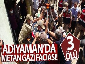 Adıyaman'da metan gazı faciası: 3 ölü
