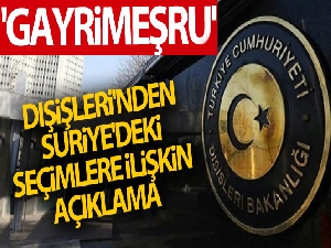 Dışişleri'nden Suriye'deki seçimlere ilişkin açıklama: 'Gayrimeşru'