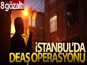 İstanbul'da DEAŞ operasyonu: 8 gözaltı