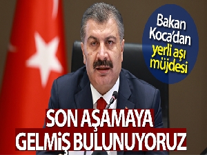 Bakan Koca: 'Yerli aşımızla ilgili de son aşamaya gelmiş bulunuyoruz'