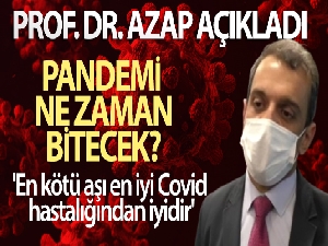 Prof. Dr. Azap açıkladı! Pandemi ne zaman bitecek?