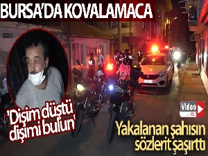 Bursa'da kovalamaca sonunda yakalanan şahıs: 'Dişim düştü, dişimi bulun'