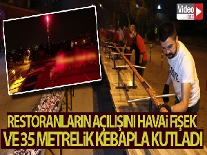 Restoranların açılışını havai fişek ve 35 metrelik kebapla kutladı