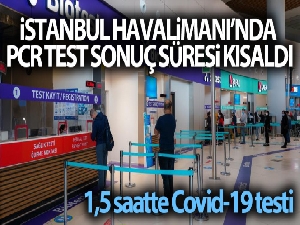 İstanbul Havalimanı'nda PCR test sonuç süresi kısaldı: 1,5 saatte Covid-19 testi