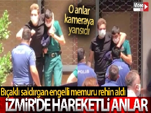 İzmir'de hareketli anlar: Bıçaklı saldırgan engelli memuru rehin aldı