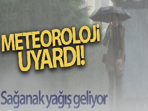 Meteoroloji uyardı! Sağanak yağış geliyor