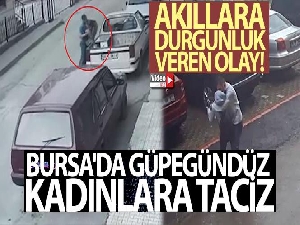 Bursa'da güpegündüz kadınlara taciz kamerada
