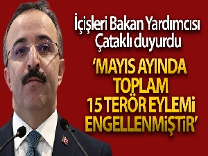 İçişleri Bakan Yardımcısı Çataklı: 'Mayıs ayında toplam 15 terör eylemi engellenmiştir'