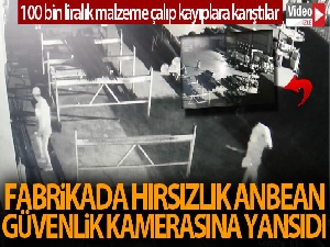 100 bin liralık malzemeleri çalıp kayıplara karıştılar: O anlar kamerada
