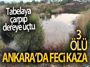 Ankara'da tabelaya çarpan otomobil dereye uçtu: 3 ölü, 1 yaralı