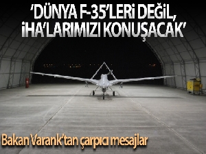 Bakan Varank: 'Biz savaşan İHA'larımızı piyasaya çıkardığımızda dünya F-35'leri değil İHA'larımızı konuşacak'