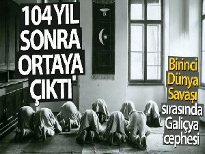 Galiçya'daki Türk askerlerinin namaz kılarken çekilen fotoğrafları 104 yıl sonra ortaya çıktı