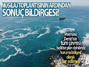 Müsilaj toplantısının ardından sonuç bildirgesi!