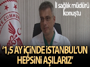 İl Sağlık Müdürü Prof. Dr. Kemal Memişoğlu: '1,5 ay içinde İstanbul'un hepsini aşılarız'