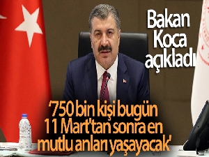 Bakan Koca: '750 bin kişi bugün, 11 Mart'tan sonra en mutlu anlarını yaşayacak'