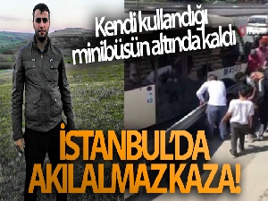 İstanbul'da akılalmaz kaza: Kendi kullandığı minibüsün altında kalarak hayatını kaybetti