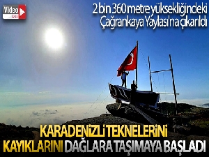 Karadenizli teknelerini, kayıklarını dağlara taşımaya başladı