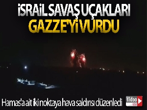 İsrail savaş uçakları, Gazze'yi vurdu