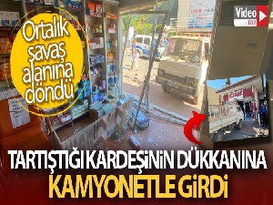 Tartıştığı kardeşinin dükkanına kamyonetle girdi