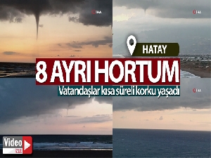 Hatay'da çıkan 8 ayrı hortum korkuttu