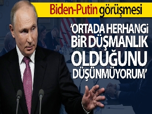 Putin'den ABD'ye: 'Ortada herhangi bir düşmanlık olduğunu düşünmüyorum'