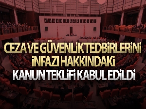 Ceza ve Güvenlik Tedbirlerini İnfazı hakkında Kanun Teklifi kabul edildi