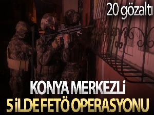 Konya merkezli 5 ilde FETÖ operasyonu: 20 gözaltı kararı