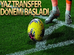 Futbolda yaz transfer dönemi başladı