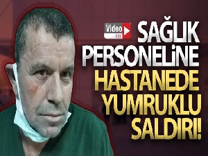 Sağlık personeline hastanede yumruklu saldırı