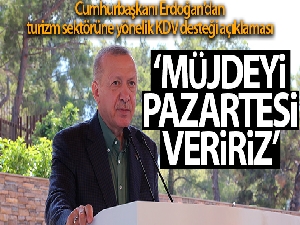 Cumhurbaşkanı Erdoğan: "Turizm sektöründe KDV desteğiyle ilgili müjdeyi Pazartesi veririz"