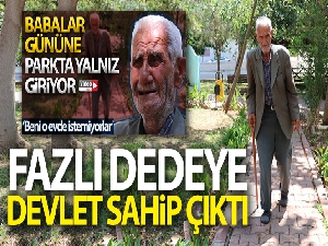 Fazlı dedeye devlet sahip çıktı