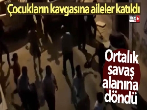 Çocukların kavgasına aileler katıldı, ortalık savaş alanına döndü...