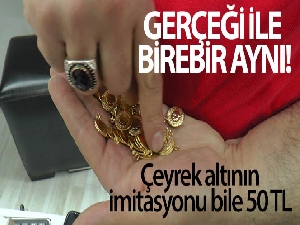 Çeyrek altının imitasyonu bile 50 TL