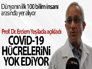 Prof. Dr. Erdem Yeşilada: 'Covid-19 hücrelerini yok ediyor'