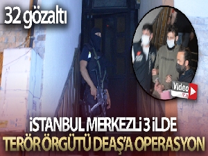 İstanbul merkezli 3 ilde terör örgütü DEAŞ'a operasyon
