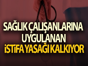 Sağlık çalışanlarına uygulanan istifa yasağı kalkıyor