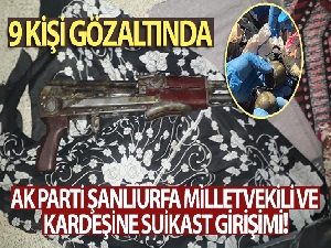 AK Parti Şanlıurfa milletvekili ve kardeşine suikast girişimi!