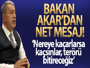 Milli Savunma Bakanı Akar: 'Nereye kaçarlarsa kaçsınlar terörü bitireceğiz'