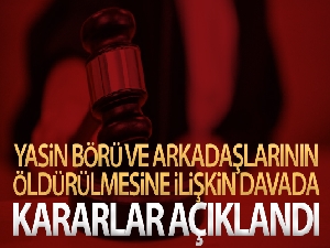 Yasin Börü ve arkadaşlarının öldürülmesine ilişkin davada karar açıklandı