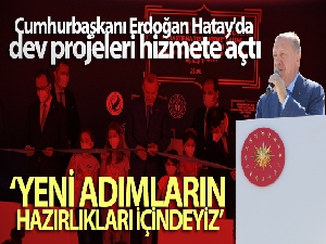 Cumhurbaşkanı Erdoğan Hatay'da dev projeleri hizmete açtı