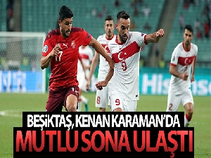 Beşiktaş, Kenan Karaman'da mutlu sona ulaştı