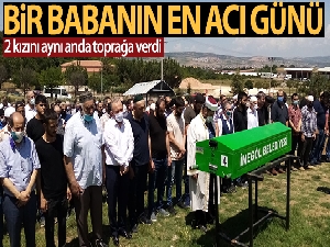 Bir babanın en acı günü; 2 kızını aynı anda toprağa verdi