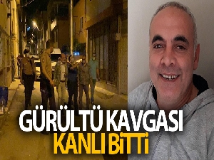 Komşular arasındaki gürültü kavgası kanlı bitti: 1 ölü