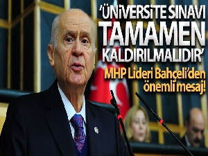 MHP Genel Başkanı Bahçeli: 'Üniversite sınavı tamamen kaldırılmalıdır'