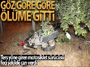 Ters yöne giren motosiklet sürücüsü göz göre göre ölüme gitti