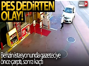 Benzin istasyonunda gazeteciye önce çarptı, sonra kaçtı