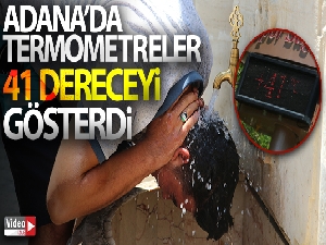 Adana'da termometreler 41 dereceyi gösterdi